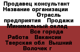 Продавец-консультант › Название организации ­ re:Store › Отрасль предприятия ­ Продажи › Минимальный оклад ­ 40 000 - Все города Работа » Вакансии   . Тверская обл.,Вышний Волочек г.
